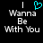 I Wanna Be With U