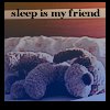 Sleep is my friend