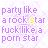 Party Like A Rocksatr