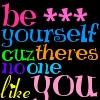 Be Yourself Cuz Theres No One Like You