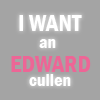 I Want An Edward!!!!