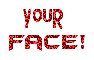 your face!