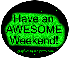 Have an Awesome Weekend!