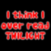 I think I over read Twilight