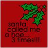 Santa called me a hoe 3 times!!