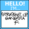 Hello I'm straight up gangsta Yo.