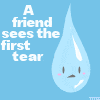 A friend sees the first tear
