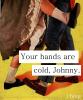 your hands are cold johnny