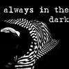 always in the dark