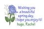 wishing you a beautiful spring day I hope you enjoy it hugs rachel