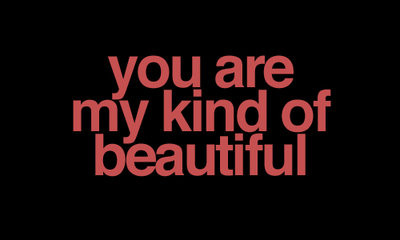 You are my kind of beautiful.
