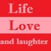 life, love and laughter