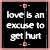 love is an excuse to get hurt