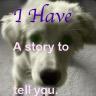 I have a Story To Tell You.......