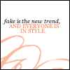 Fake is the new trend and everyone is in style