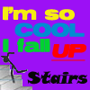 im so cool i fall up stairs