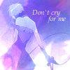 Don't cry for me