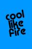 Cool like Fire
