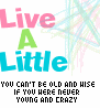 Live a little