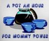 A POT AN HOUR FOR MOMMY POWER