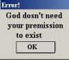God dosn't neen your permission to exist