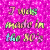 i was made in the 80's