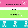 Break dance not hearts 