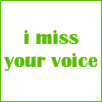 i miss your voice 