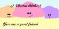Cherica thinks you are a good friend 