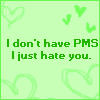 PMS really makes your day better jk