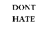 DONT HATE
