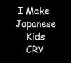 I make japanese kids cry