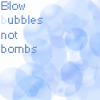 Blow Bubbles Not Bombs