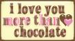 i love you more than chocolate
