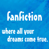 fanfiction, where all your dreams come true